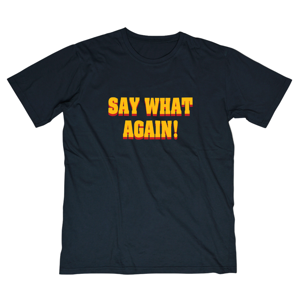 SAY WHAT AGAIN